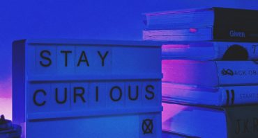 Be Curious; Be Open to Learning and Growing