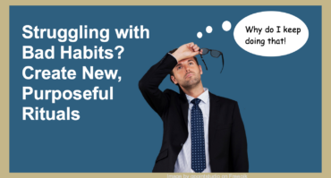 Struggling with Bad Habits? Create New, Purposeful Rituals